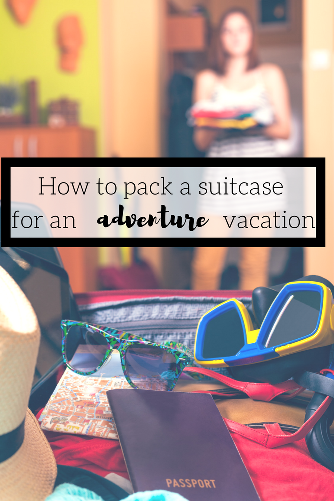 How To Pack A Suitcase For An Adventure Vacation